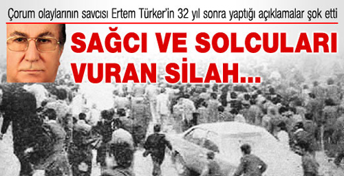 ÇORUM OLAYLARI SAVCISI ERTEM TÜRKER VEFAT ETTİ
